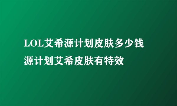 LOL艾希源计划皮肤多少钱 源计划艾希皮肤有特效