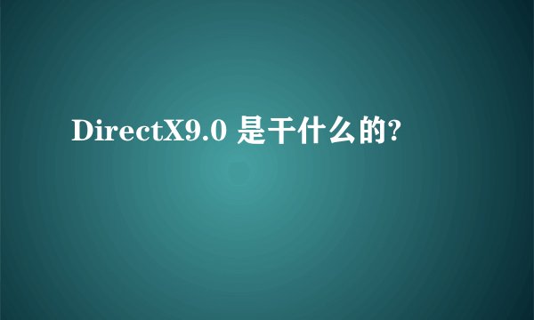 DirectX9.0 是干什么的?