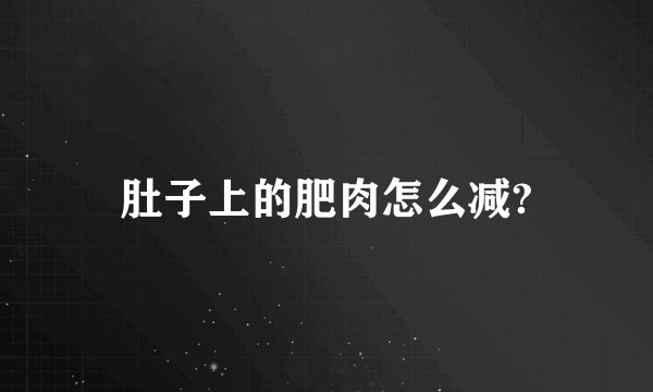 肚子上的肥肉怎么减?