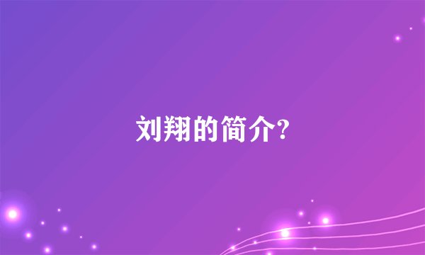 刘翔的简介?