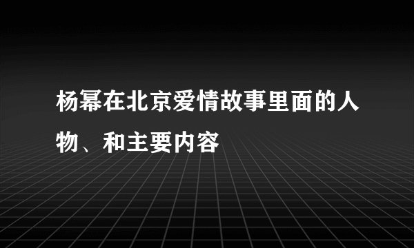杨幂在北京爱情故事里面的人物、和主要内容