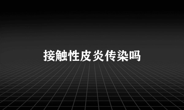 接触性皮炎传染吗