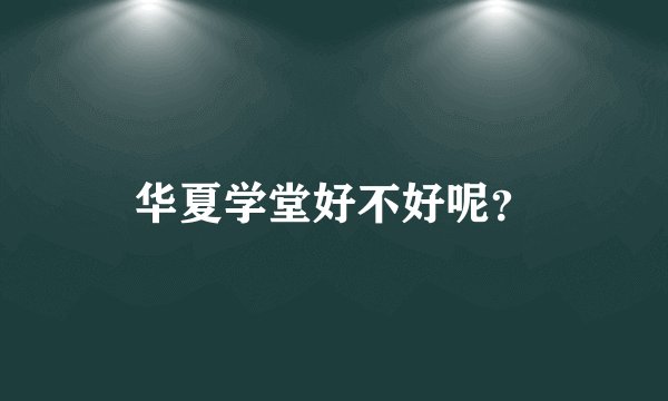 华夏学堂好不好呢？