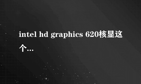 intel hd graphics 620核显这个显卡好不好?