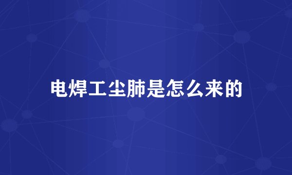 电焊工尘肺是怎么来的
