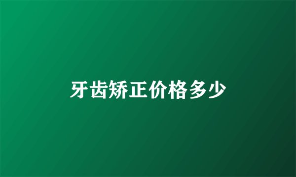 牙齿矫正价格多少