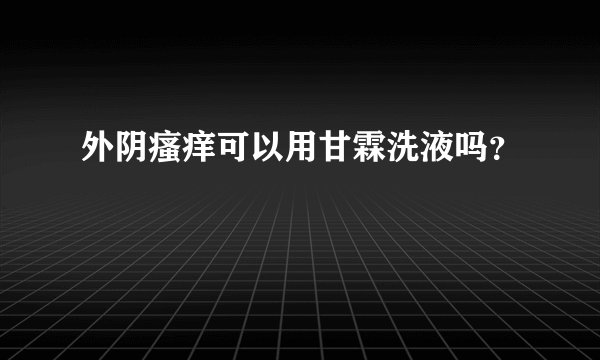 外阴瘙痒可以用甘霖洗液吗？