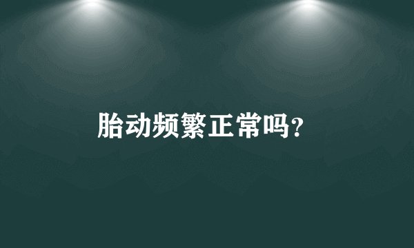 胎动频繁正常吗？