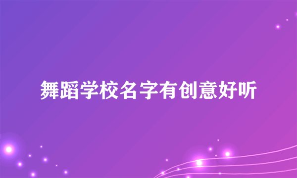 舞蹈学校名字有创意好听