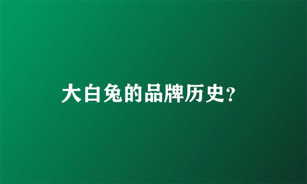 大白兔的品牌历史？