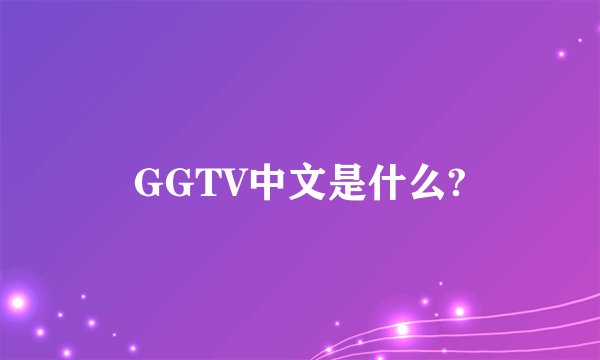 GGTV中文是什么?