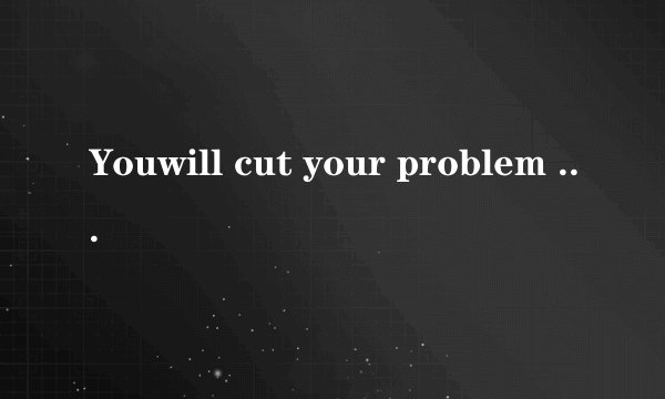 Youwill cut your problem in ________ half if you'd like to share it withothers.A. a	B.an	C.the	D./