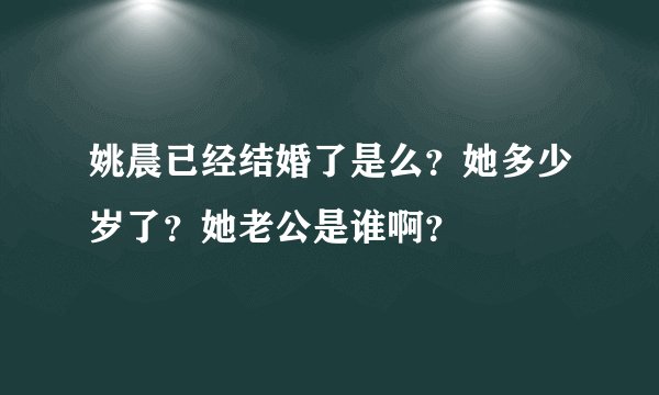 姚晨已经结婚了是么？她多少岁了？她老公是谁啊？