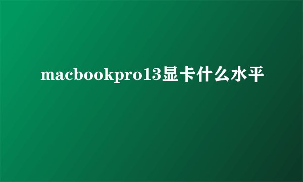 macbookpro13显卡什么水平