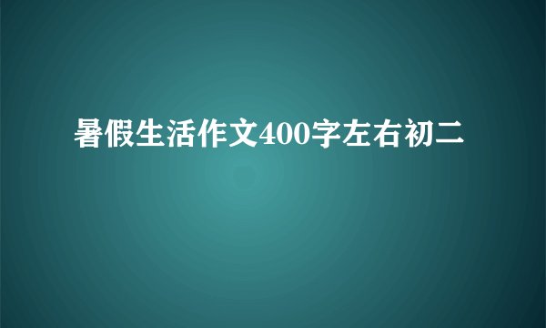暑假生活作文400字左右初二