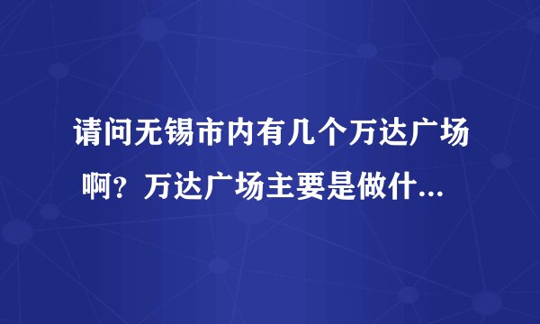 请问无锡市内有几个万达广场 啊?万达广场主要是做什么的啊?