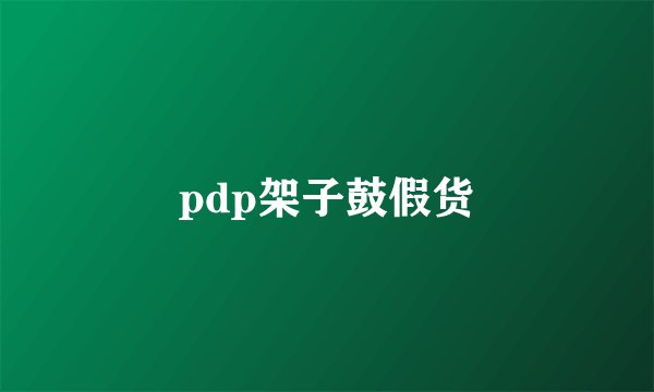 pdp架子鼓假货