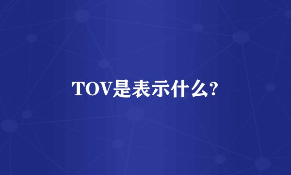 TOV是表示什么?