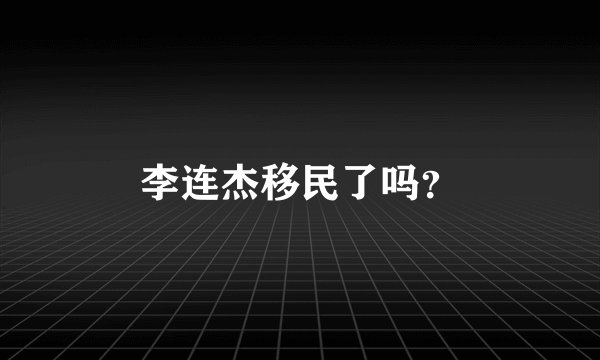 李连杰移民了吗？