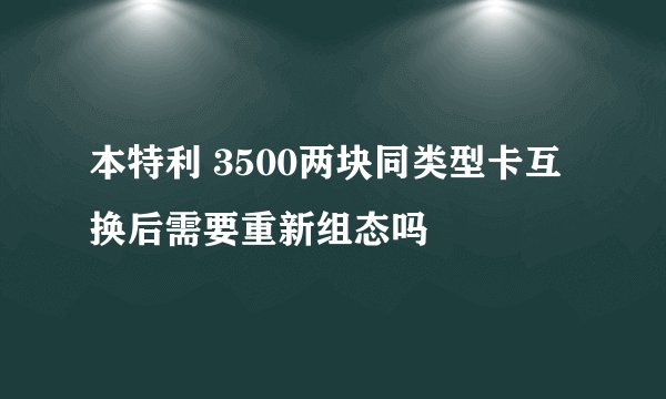 本特利 3500两块同类型卡互换后需要重新组态吗