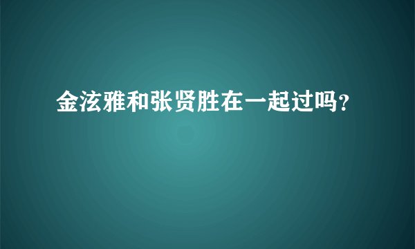 金泫雅和张贤胜在一起过吗？