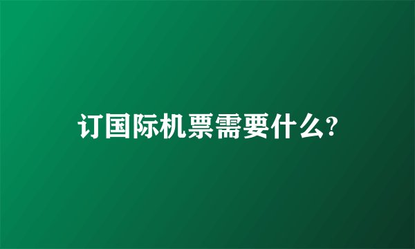 订国际机票需要什么?