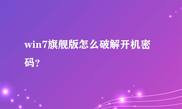 win7旗舰版怎么破解开机密码？