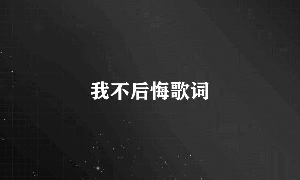 我不后悔歌词