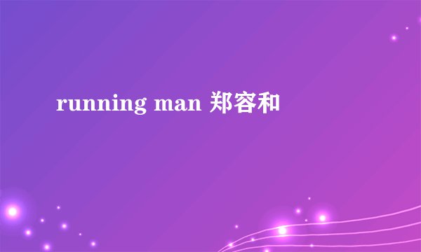 running man 郑容和