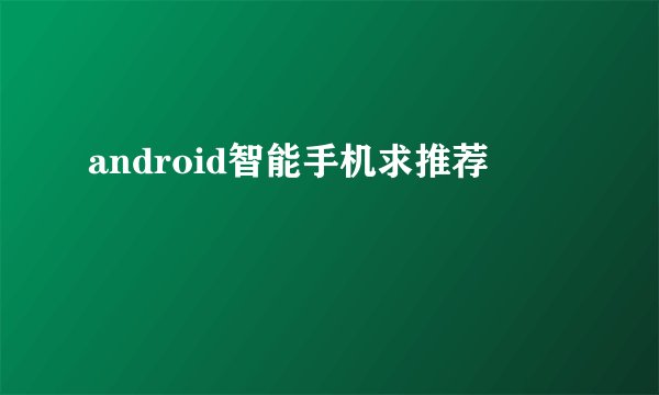 android智能手机求推荐