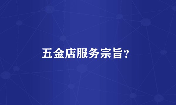五金店服务宗旨？