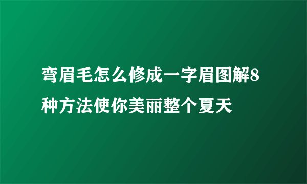弯眉毛怎么修成一字眉图解8种方法使你美丽整个夏天