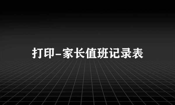 打印-家长值班记录表