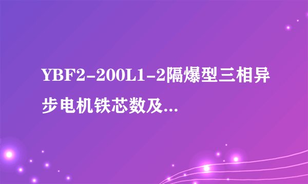 YBF2-200L1-2隔爆型三相异步电机铁芯数及绕组数据。（30千瓦）