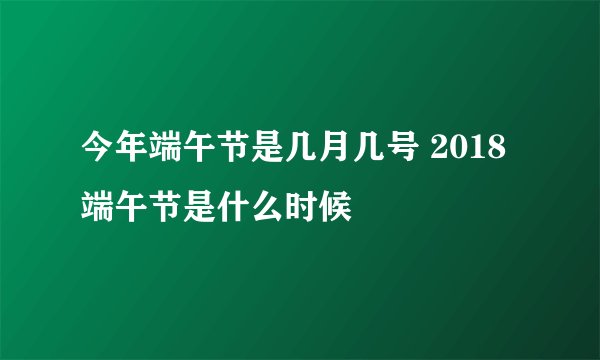 今年端午节是几月几号 2018端午节是什么时候