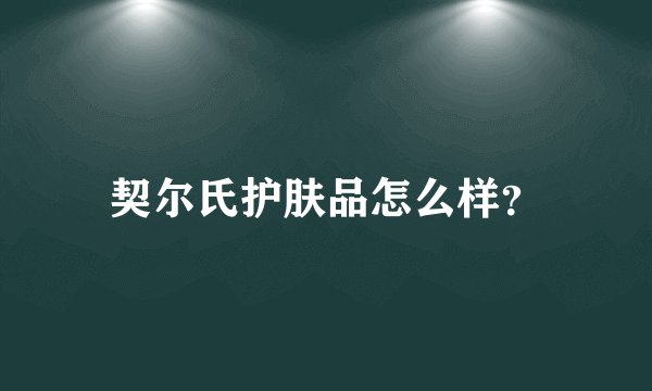 契尔氏护肤品怎么样？