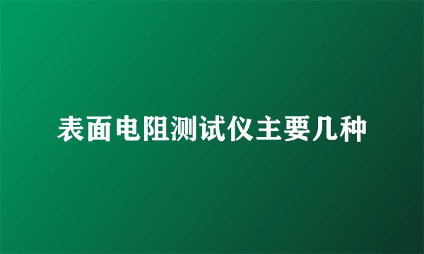 表面电阻测试仪主要几种
