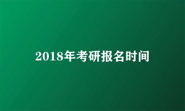 2018年考研报名时间