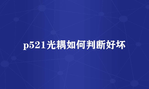 p521光耦如何判断好坏