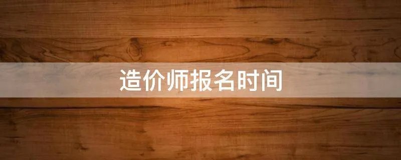 造价师报名时间