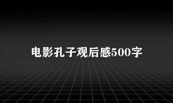 电影孔子观后感500字