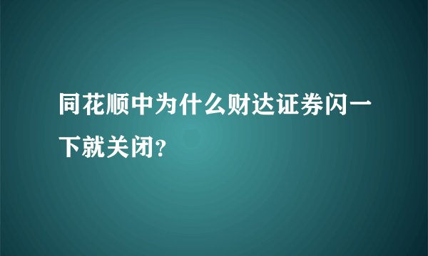 同花顺中为什么财达证券闪一下就关闭？