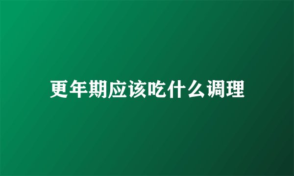 更年期应该吃什么调理