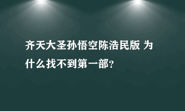 齐天大圣孙悟空陈浩民版 为什么找不到第一部？