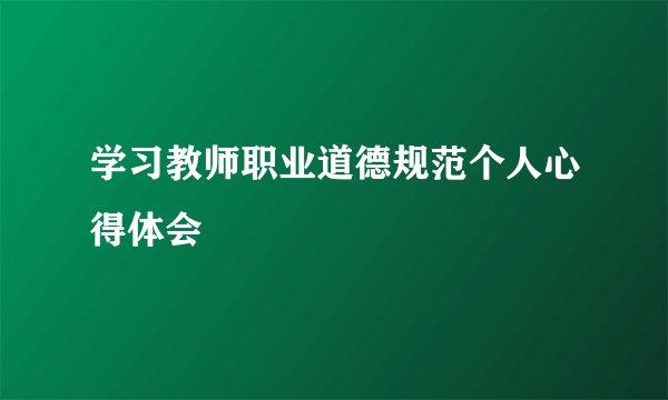 学习教师职业道德规范个人心得体会