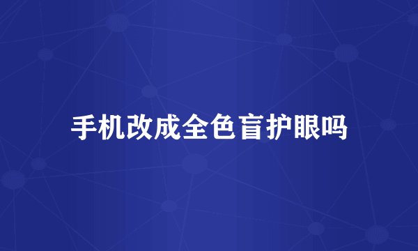 手机改成全色盲护眼吗