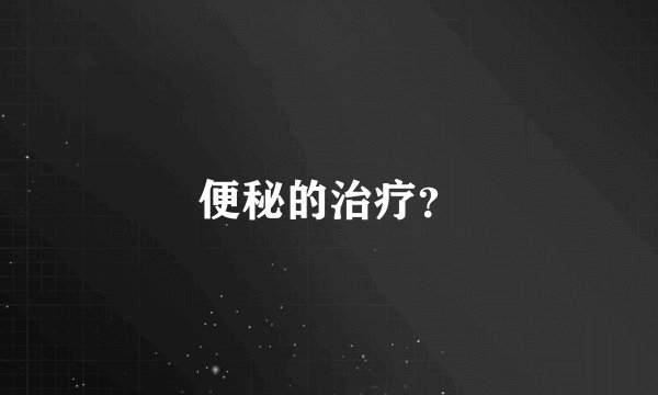 便秘的治疗？