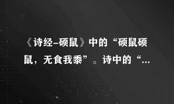 《诗经-硕鼠》中的“硕鼠硕鼠，无食我黍”。诗中的“黍”是指哪种农作物？