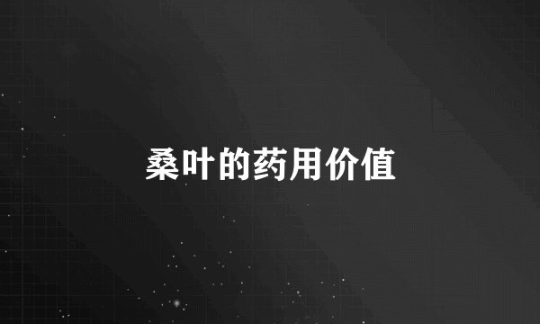 桑叶的药用价值