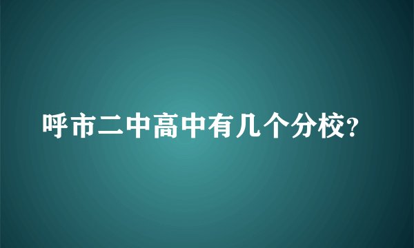 呼市二中高中有几个分校？